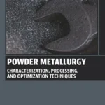 Powder Metallurgy: Characterization, Processing, and Optimization Techniques
