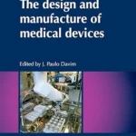 The Design and Manufacture of Medical Devices